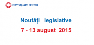 Noutăți legislative apărute în perioada 7-13 august